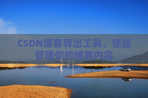CSDN博客导出工具，便捷管理你的博客内容